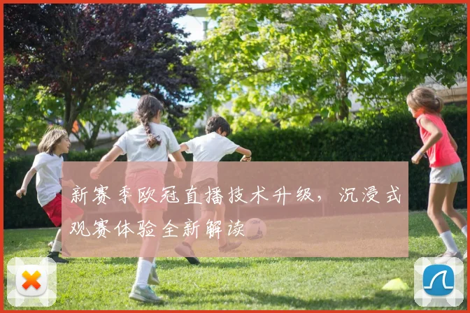 新赛季欧冠直播技术升级，沉浸式观赛体验全新解读