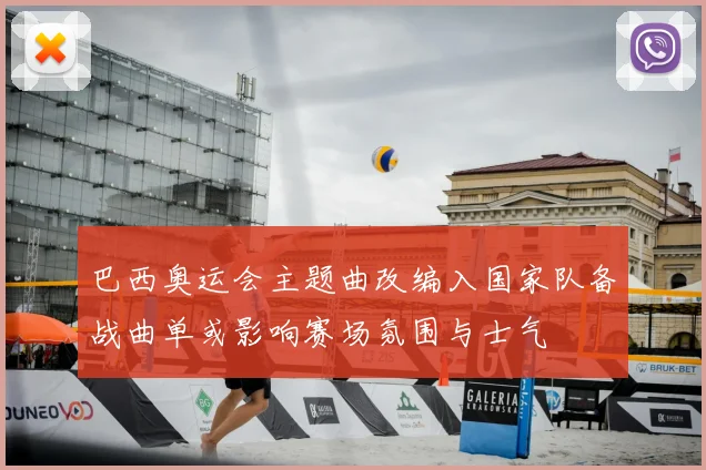 巴西奥运会主题曲改编入国家队备战曲单或影响赛场氛围与士气
